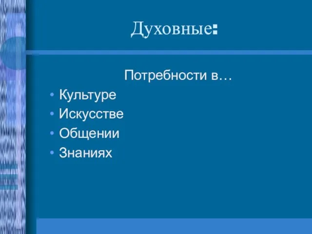 Духовные: Потребности в… Культуре Искусстве Общении Знаниях