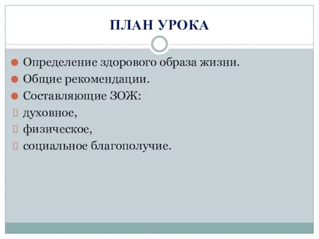 ПЛАН УРОКА Определение здорового образа жизни. Общие рекомендации. Составляющие ЗОЖ: духовное, физическое, социальное благополучие.