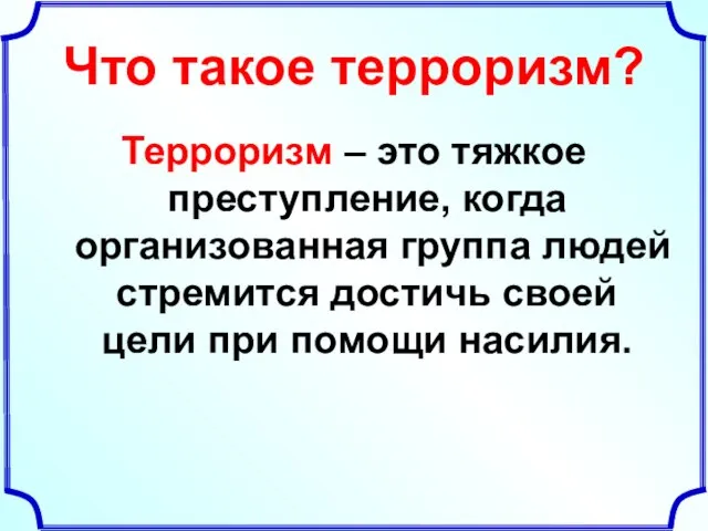 Что такое терроризм? Терроризм – это тяжкое преступление, когда организованная группа