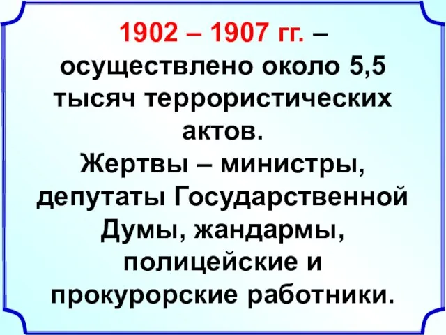 1902 – 1907 гг. – осуществлено около 5,5 тысяч террористических актов.