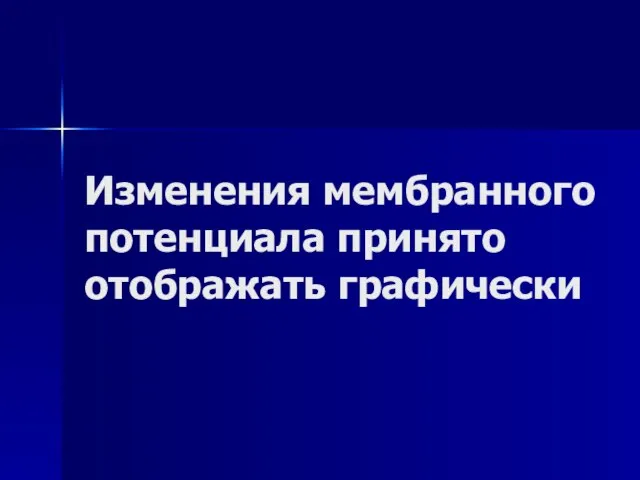 Изменения мембранного потенциала принято отображать графически