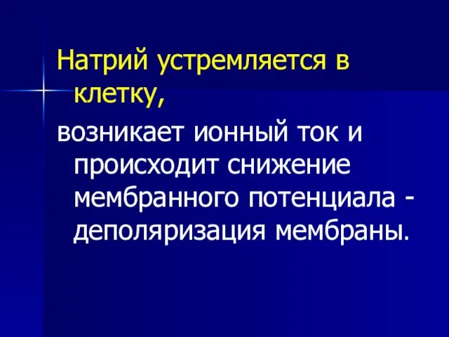 Натрий устремляется в клетку, возникает ионный ток и происходит снижение мембранного потенциала - деполяризация мембраны.