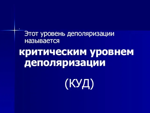 . Этот уровень деполяризации называется критическим уровнем деполяризации (КУД)