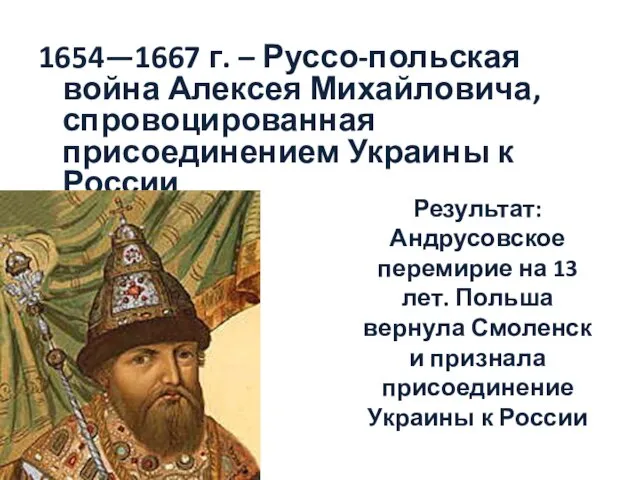 1654—1667 г. – Руссо-польская война Алексея Михайловича, спровоцированная присоединением Украины к