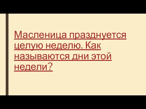 Масленица празднуется целую неделю. Как называются дни этой недели?