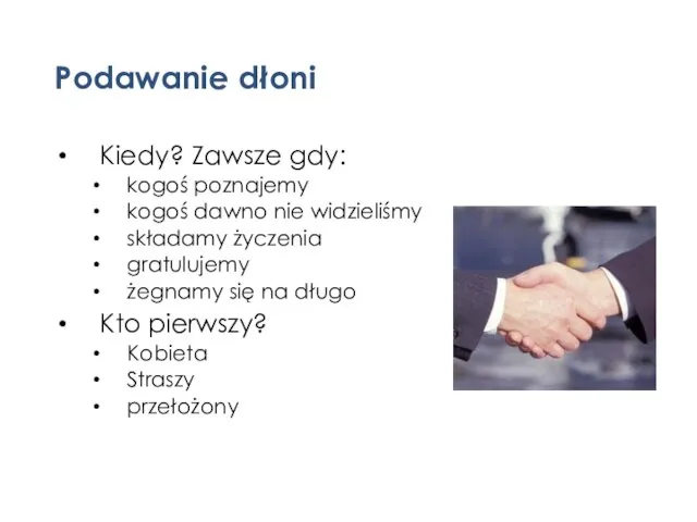 Podawanie dłoni Kiedy? Zawsze gdy: kogoś poznajemy kogoś dawno nie widzieliśmy