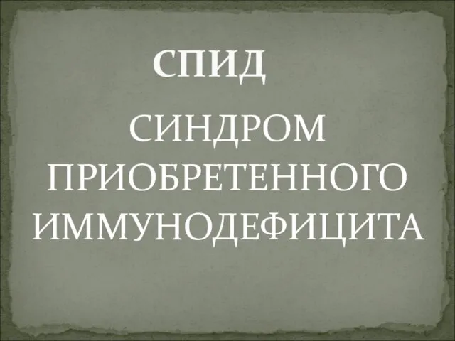 СПИД СИНДРОМ ПРИОБРЕТЕННОГО ИММУНОДЕФИЦИТА