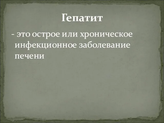 - это острое или хроническое инфекционное заболевание печени Гепатит