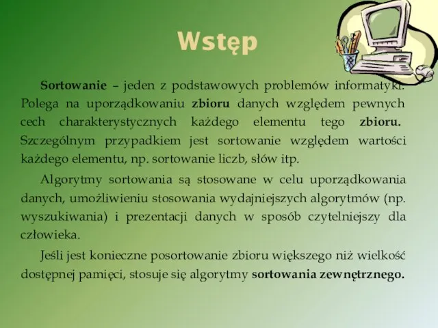 Wstęp Sortowanie – jeden z podstawowych problemów informatyki. Polega na uporządkowaniu