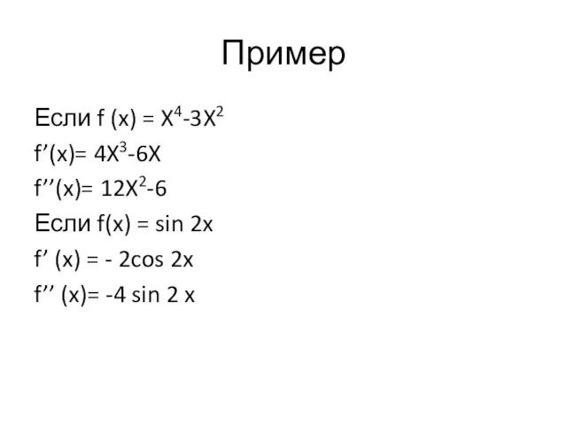 Пример Если f (x) = X4-3X2 f’(x)= 4X3-6X f’’(x)= 12X2-6 Если