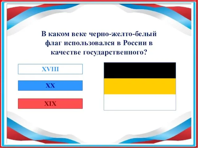 В каком веке черно-желто-белый флаг использовался в России в качестве государственного? XIX XX XVIII