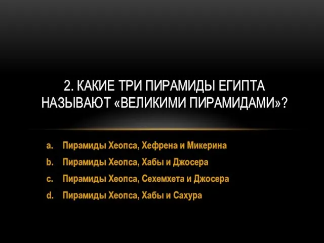 a. Пирамиды Хеопса, Хефрена и Микерина b. Пирамиды Хеопса, Хабы и