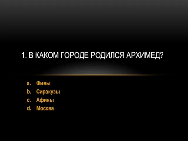 a. Фивы b. Сиракузы c. Афины d. Москва 1. В КАКОМ ГОРОДЕ РОДИЛСЯ АРХИМЕД?