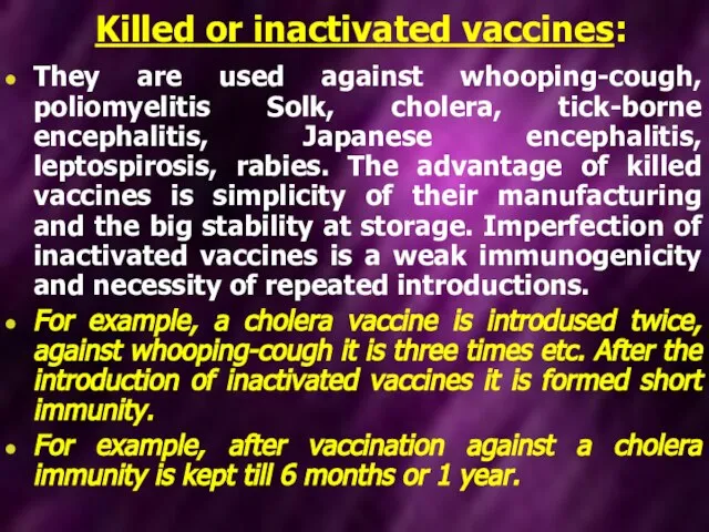 Killed or inactivated vaccines: They are used against whooping-cough, poliomyelitis Solk,