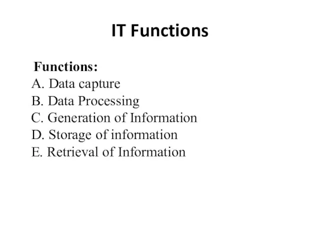 IT Functions Functions: A. Data capture B. Data Processing C. Generation