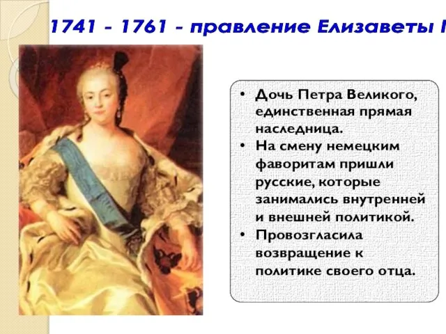 1741 - 1761 - правление Елизаветы I Дочь Петра Великого, единственная