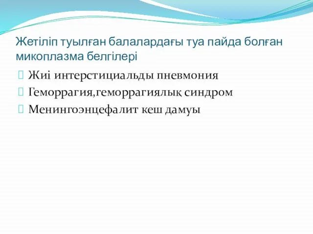 Жетіліп туылған балалардағы туа пайда болған микоплазма белгілері Жиі интерстициальды пневмония Геморрагия,геморрагиялық синдром Менингоэнцефалит кеш дамуы