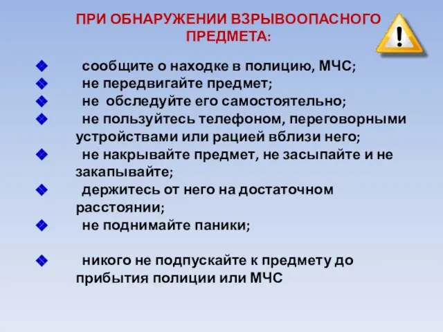 ПРИ ОБНАРУЖЕНИИ ВЗРЫВООПАСНОГО ПРЕДМЕТА: сообщите о находке в полицию, МЧС; не