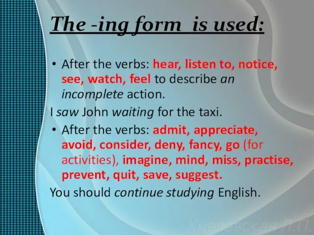 The -ing form is used: After the verbs: hear, listen to,