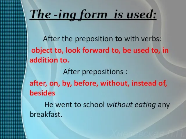 The -ing form is used: After the preposition to with verbs: