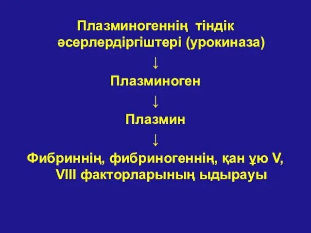 Плазминогеннің тіндік әсерлердіргіштері (урокиназа) ↓ Плазминоген ↓ Плазмин ↓ Фибриннің, фибриногеннің,