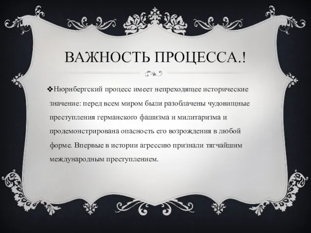 ВАЖНОСТЬ ПРОЦЕССА.! Нюрнбергский процесс имеет непреходящее исторические значение: перед всем миром