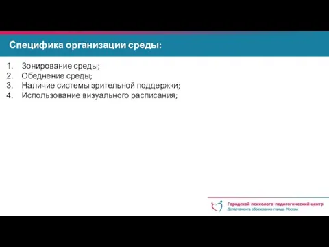 Специфика организации среды: Зонирование среды; Обеднение среды; Наличие системы зрительной поддержки; Использование визуального расписания;