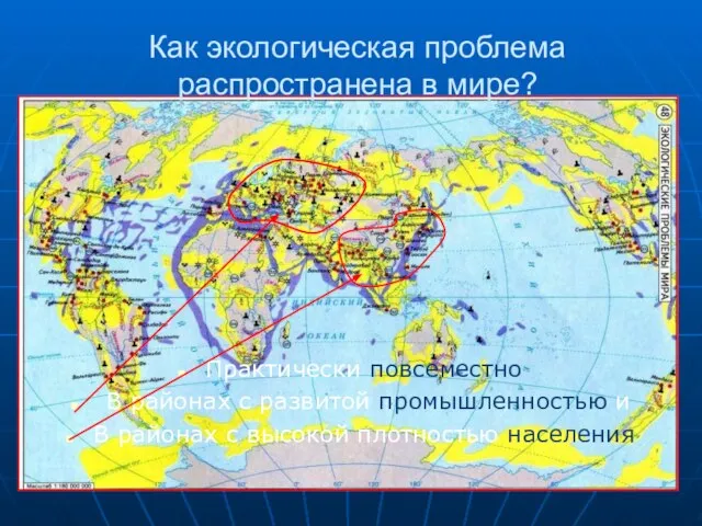 Как экологическая проблема распространена в мире? Практически повсеместно В районах с