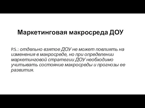 Маркетинговая макросреда ДОУ P.S.: отдельно взятое ДОУ не может повли­ять на