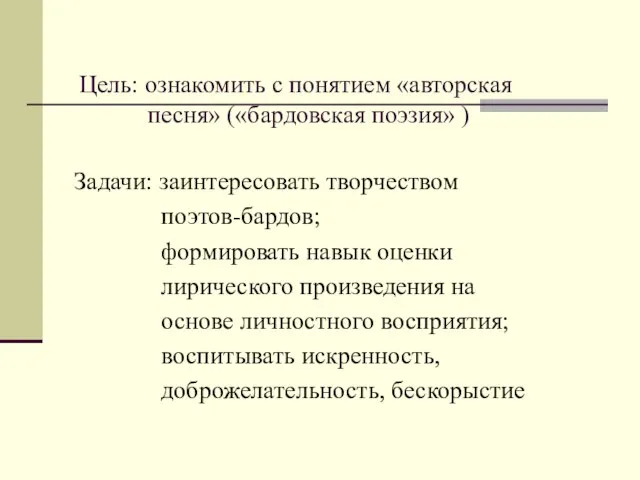 Цель: ознакомить с понятием «авторская песня» («бардовская поэзия» ) Задачи: заинтересовать