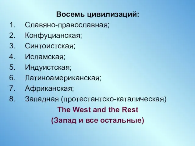 Восемь цивилизаций: Славяно-православная; Конфуцианская; Синтоистская; Исламская; Индуистская; Латиноамериканская; Африканская; Западная (протестантско-каталическая)