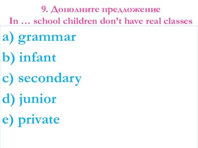 9. Дополните предложение In … school children don’t have real classes