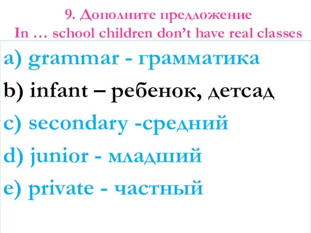 9. Дополните предложение In … school children don’t have real classes