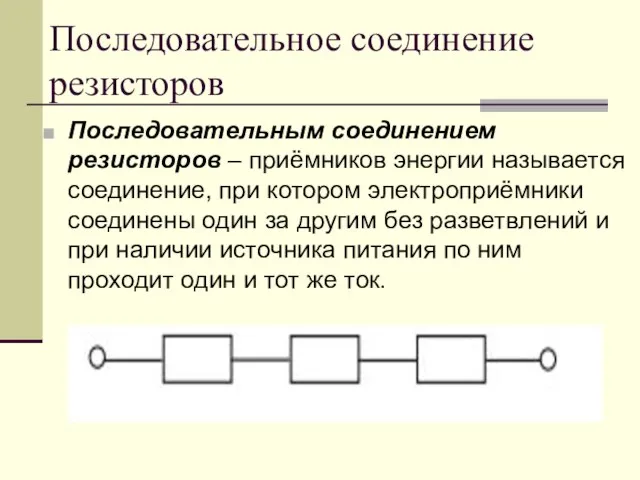 Последовательное соединение резисторов Последовательным соединением резисторов – приёмников энергии называется соединение,