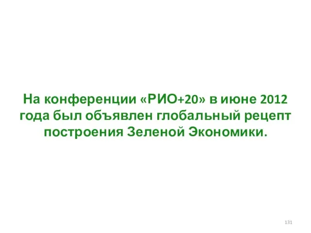 На конференции «РИО+20» в июне 2012 года был объявлен глобальный рецепт построения Зеленой Экономики.