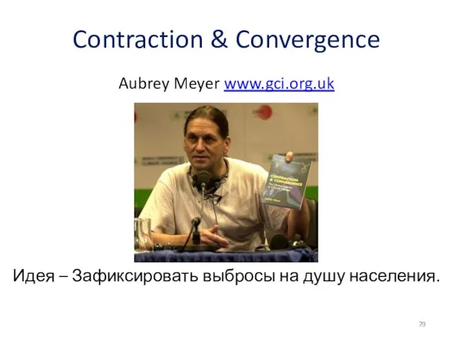 Contraction & Convergence Идея – Зафиксировать выбросы на душу населения. Aubrey Meyer www.gci.org.uk