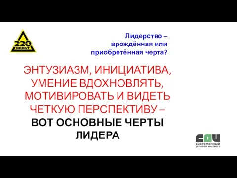 Лидерство – врождённая или приобретённая черта? ЭНТУЗИАЗМ, ИНИЦИАТИВА, УМЕНИЕ ВДОХНОВЛЯТЬ, МОТИВИРОВАТЬ