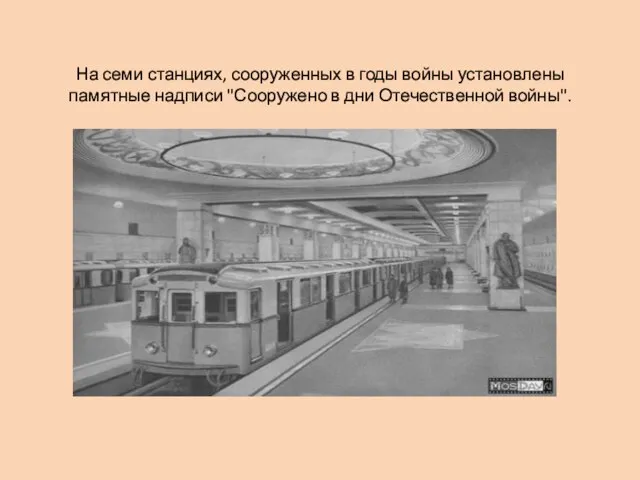На семи станциях, сооруженных в годы войны установлены памятные надписи "Сооружено в дни Отечественной войны".