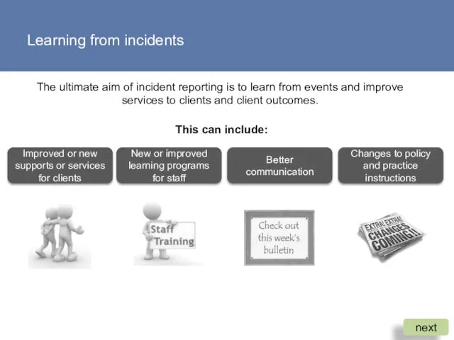 Learning from incidents The ultimate aim of incident reporting is to