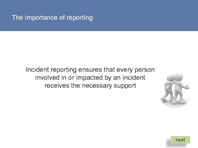 The importance of reporting Incident reporting ensures that every person involved