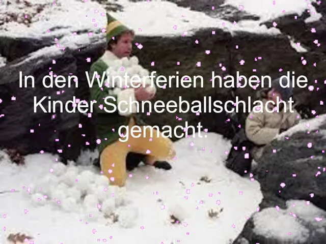 In den Winterferien haben die Kinder Schneeballschlacht gemacht.