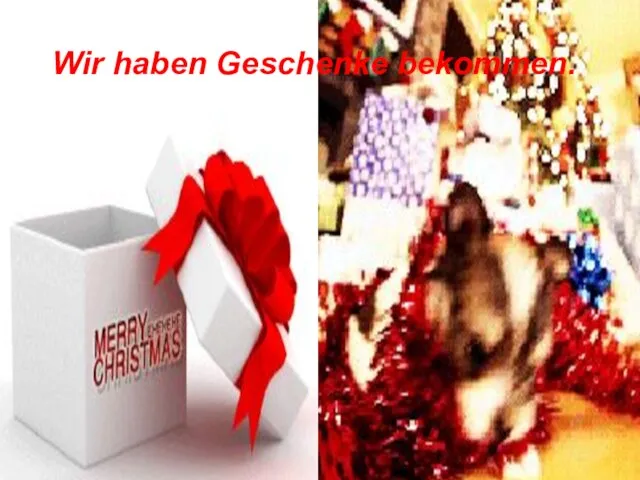 Wir haben Geschenke bekommen.