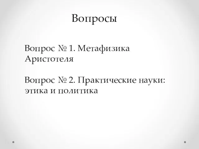 Вопросы Вопрос № 1. Метафизика Аристотеля Вопрос № 2. Практические науки: этика и политика