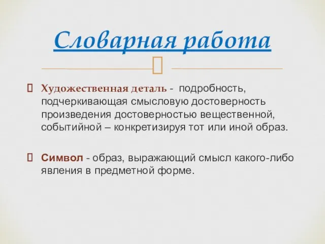 Художественная деталь - подробность, подчеркивающая смысловую достоверность произведения достоверностью вещественной, событийной