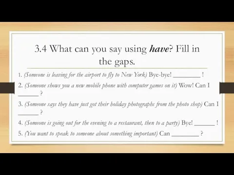 3.4 What can you say using have? Fill in the gaps.