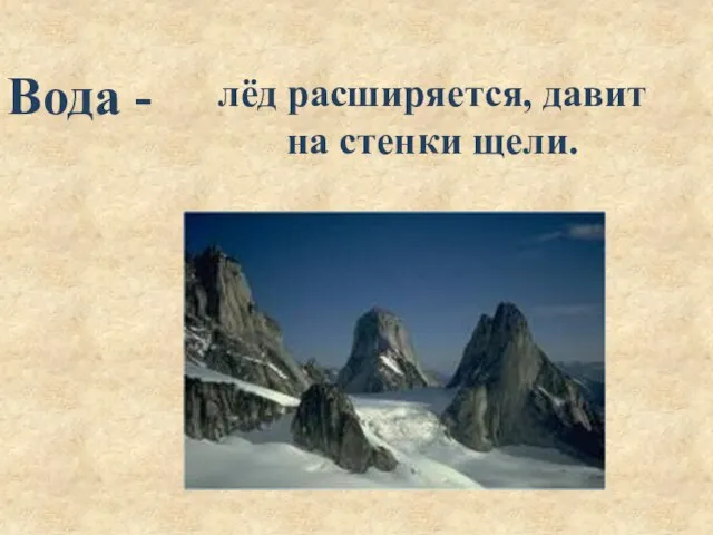 Вода - лёд расширяется, давит на стенки щели.