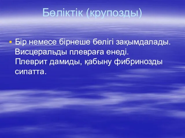 Бөліктік (крупозды) Бір немесе бірнеше бөлігі зақымдалады. Висцеральды плевраға енеді. Плеврит дамиды, қабыну фибринозды сипатта.