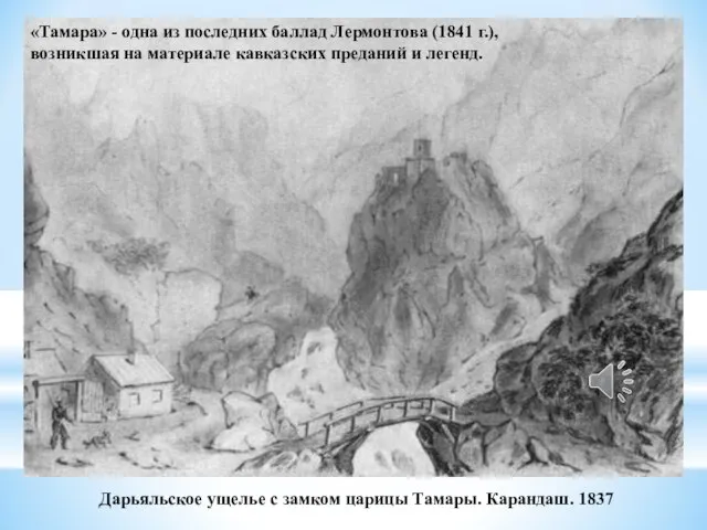 Дарьяльское ущелье с замком царицы Тамары. Карандаш. 1837 «Тамара» - одна