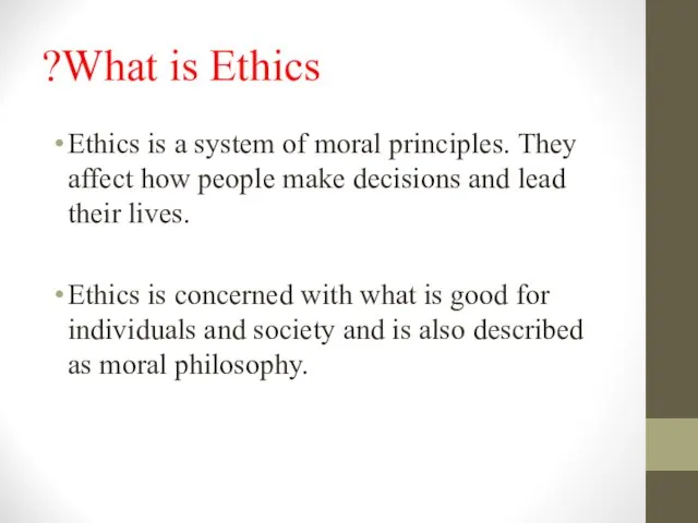 What is Ethics? Ethics is a system of moral principles. They