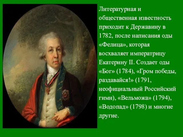 Литературная и общественная известность приходит к Державину в 1782, после написания